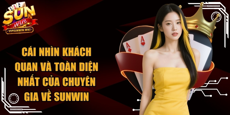 Cái nhìn khách quan và toàn diện nhất của chuyên gia về Sunwin