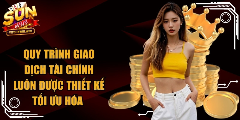 Quy trình giao dịch tài chính tại hệ thống luôn được thiết kế tối ưu hóa 